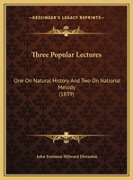 Three Popular Lectures: One On Natural History And Two On National Melody (1839) 1437352472 Book Cover