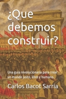 ¿Que debemos construir?: Una guía revolucionaria para crear un mundo justo, libre y humano. (Spanish Edition) B0FK2TRFZS Book Cover