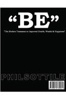 "BE" The modern Testament to Improved Health, Wealth, and Happiness 1635879582 Book Cover