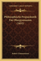 Philosophische Propaedeutik Fur Obergymnasien (1852) 1160227128 Book Cover