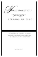 Yoga somático para Pérdida de peso: Transforme su cuerpo y su mente mediante movimientos suaves para una pérdida de peso sostenible (Fun Exercise Guides) (Spanish Edition) B0F88KYB9R Book Cover