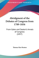 Abridgment Of The Debates Of Congress From 1789-1856: From Gales And Seaton's Annals Of Congress 0548645329 Book Cover