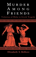 Murder Among Friends : Violation of Philia in Greek Tragedy 0195131495 Book Cover