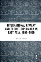 International Rivalry and Secret Diplomacy in East Asia, 1896-1950 0367777169 Book Cover
