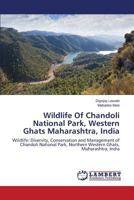 Wildlife Of Chandoli National Park, Western Ghats Maharashtra, India: Wildlife: Diversity, Conservation and Management of Chandoli National Park, Northern Western Ghats, Maharashtra, India 3659464864 Book Cover