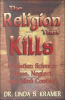 The Religion That Kills: Christian Science: Abuse, Neglect, and Mind Control 1563841711 Book Cover