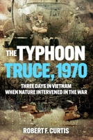 The Typhoon Truce, 1970: Three Days in Vietnam when Nature Intervened in the War 161200329X Book Cover