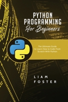 Python Programming For Beginners: The Ultimate Guide to Learn How to Code From Scratch With Python 1801490694 Book Cover