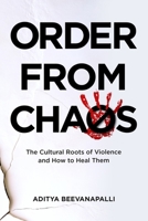 Order from Chaos: The Cultural Roots of Violence and How to Heal Them B0H8J99L5X Book Cover