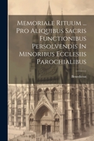 Memoriale Rituum ... Pro Aliquibus Sacris Functionibus Persolvendis In Minoribus Ecclesiis Parochialibus 1021584940 Book Cover