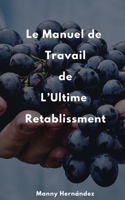 Le Manuel de Travail de L'ultime Retablissement: Cultiver le Fruit d'un jour meilleur 1548791156 Book Cover