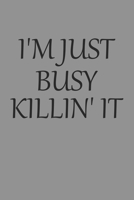 I'm Just Busy Killin' It: Notebook For Work College Ruled Lined Journal B084DGQ5MZ Book Cover