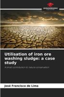 Utilisation of iron ore washing sludge: a case study: A small contribution to nature conservation 6208771927 Book Cover