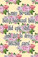 I May Be Old But I Had Cool Hair Did Epic Shit And Got To Drive Bitchin Cars: Funny Vintage Wide Ruled Journal For Seniors And Younger 6" x 9" 90 pages Lined Notebook Adult Book 1097195686 Book Cover