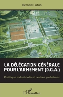 La délégation générale pour l'armement (D.G.A.): Politique industrielle et autres problèmes (French Edition) 2343165823 Book Cover