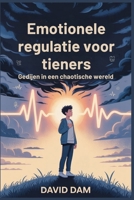 Emotionele regulatie voor tieners: Gedijen in een chaotische wereld (Dutch Edition) B0FB8SPP4K Book Cover