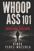 Whoop Ass 101: A No-B.S. Guide to Surviving Violence B0HG4R81D9 Book Cover