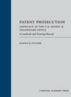 Patent Prosecution: Advocacy in the U.S. Patent & Trademark Office: A Casebook and Training Manual 1632832267 Book Cover
