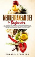 Mediterranean Diet for Beginners: All you Need to Know About Mediterranean Diet in Simple Guide to Help you Lose Weight Easily. + Simple Recipes for Every Day! Weight Loss Solution! 1095959107 Book Cover