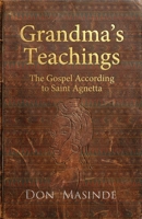 Grandma's Teachings: The Gospel According to Saint Agnetta B0GMBLXRHL Book Cover