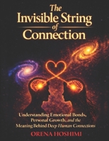 The Invisible String of Connection: Understanding Why the Universe Brings Certain People Into Your Life, What Deep Emotional Connections Really Mean, ... Guide Your Personal Growth and Inner Clarity B0GTNQZB2C Book Cover