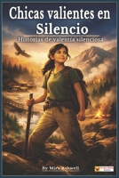 Chicas Valientes en Silencio: Cuentos inspiradores de mujeres fuertes que cambiaron el mundo sin hacer ruido (Spanish Edition) B0GPKX1NKC Book Cover