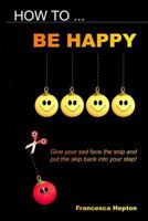 How to be Happy 1999912640 Book Cover