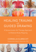 Healing Trauma with Guided Drawing: A Sensorimotor Art Therapy Approach to Bilateral Body Mapping 1623172764 Book Cover