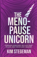 The Menopause Unicorn: Conquer Hormones, Reclaim Your Health, and Thrive Like a Badass B0FC6L6FD8 Book Cover