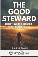 The Good Steward: Money, Work & Purpose in the Kingdom (The Covenant Man) B0G4RG5C9F Book Cover