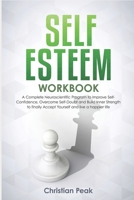 Self Esteem Workbook: A Complete Neuroscientific Program to Improve Self-Confidence, Overcome Self-Doubt and Build Inner Strength to finally Accept Yourself and live a happier life 1708215662 Book Cover