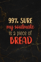 99% Sure My Soulmate Is A Piece Of Bread: All Purpose 6x9 Blank Lined Notebook Journal Way Better Than A Card Trendy Unique Gift Black Marble Carbs 1708875816 Book Cover