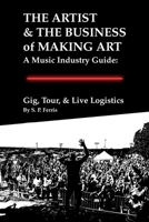 Gig, Tour, & Live Logistics: The Artist & The Business of Making Art: A Music Industry Guide B0HMPRGN9S Book Cover