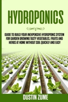 Hydroponics: Guide to Build your Inexpensive Hydroponic System for Garden Growing Tasty Vegetables, Fruits and Herbs at Home Without Soil Quickly and Easy B0B11HYRB8 Book Cover