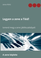 Legyen a zene a Tiéd!: Ismerd meg a zene játékszabályait 3752685263 Book Cover