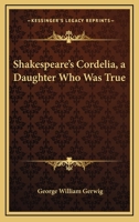 Shakespeare's Cordelia, A Daughter Who Was True 1425311210 Book Cover