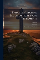Epitome Historiae Ecclesiasticae Novi Testamenti: In Usum Praelectionum Academicarum. Complectens Duas Epochas Posteriores, Volume 2 124817545X Book Cover