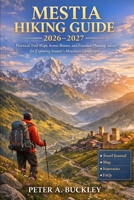 MESTIA HIKING GUIDE 2026–2027: Practical Trail Maps, Scenic Routes, and Essential Planning Advice for Exploring Svaneti’s Mountain Landscapes B0GP133R1R Book Cover