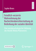 Feindlich-verzerrte Wahrnehmung der Nachrichtenberichterstattung als Bedrohung der sozialen Identität: Eine sozialpsychologische Erklärung des Hostile Media Phänomens (German Edition) 365847338X Book Cover