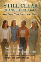 Still Clear: Changes the Game. Your Story. Your Power. Your Clarity (The Still Collection: Your Midlife Clarity Series for Women Over 50) 1967367833 Book Cover