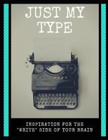 Just My Type: Inspiration for the Write Side of Your Brain 1724114549 Book Cover
