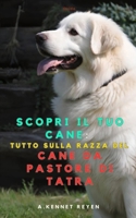 Scopri il tuo Cane : Tutto sulla razza del Cane da pastore di Tatra (Italian Edition) B0FFSSPV61 Book Cover