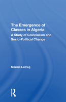 The emergence of classes in Algeria: A study of colonialism and socio-political change (Westview special studies in social, political, and economic development) 036717068X Book Cover