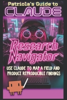 Patriola's Guide to Claude: Research Navigator: Use Claude to Map a Field and Produce Reproducible Findings B0H5QJB61D Book Cover