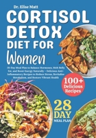 Cortisol Detox Diet for Women: 28-Day Meal Plan to Balance Hormones, Melt Belly Fat, and Boost Energy Naturally – Delicious Anti-Inflammatory Recipes to Reduce Stress and Restore Vibrant Health B0F74RQDNS Book Cover