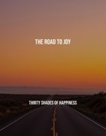 The Road To Joy: Thirty Shades Of Happiness B0FRGGL7ZJ Book Cover
