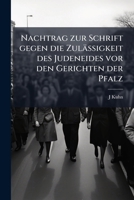 Nachtrag zur Schrift gegen die Zulässigkeit des Judeneides vor den Gerichten der Pfalz 1149727373 Book Cover