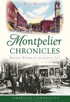 Montpelier Chronicles: Historic Stories of the Capital City (American Chronicles) 1467118575 Book Cover