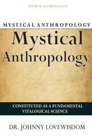 Mystical Anthropology: Constituted as a Fundamental Vitalogical Science 1497590507 Book Cover