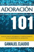 Adoraci�n 101: Manual para el desarrollo y fortalecimiento de los ministerios de adoraci�n. 1522807969 Book Cover